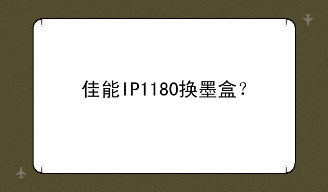 佳能IP1180换墨盒？