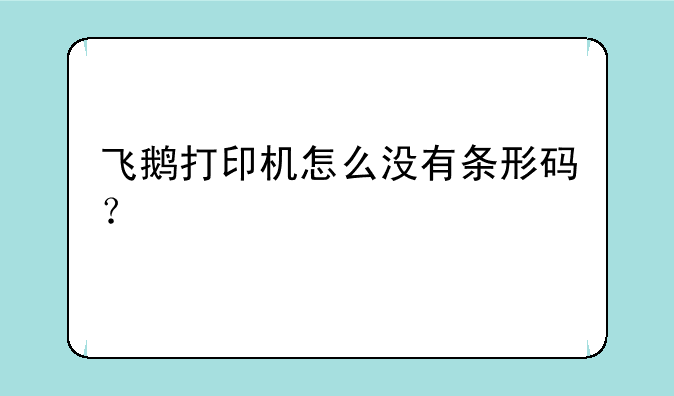 飞鹅打印机怎么没有条形码？