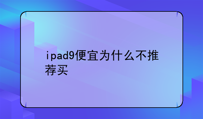 ipad9便宜为什么不推荐买