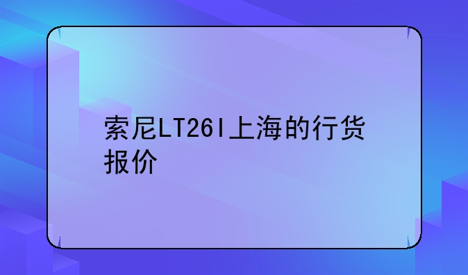 索尼LT26I上海的行货报价