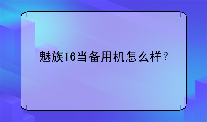 魅族16当备用机怎么样？
