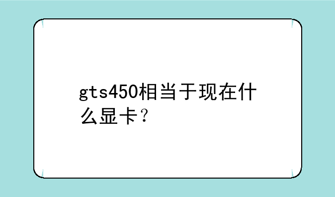gts450相当于现在什么显卡？