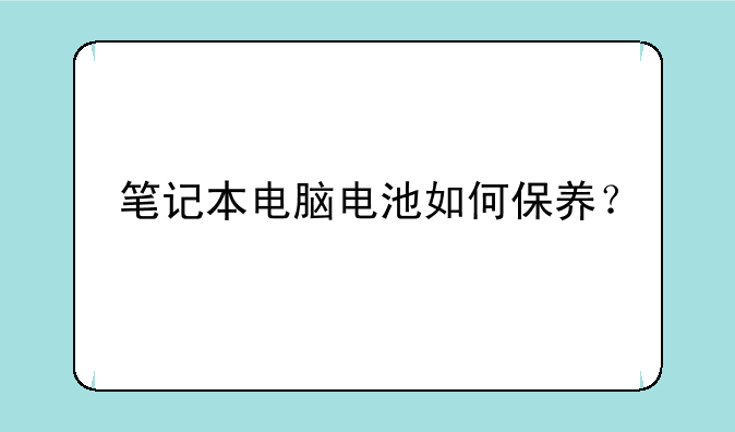 笔记本电脑电池如何保养？