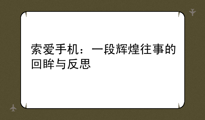 索爱手机：一段辉煌往事的回眸与反思