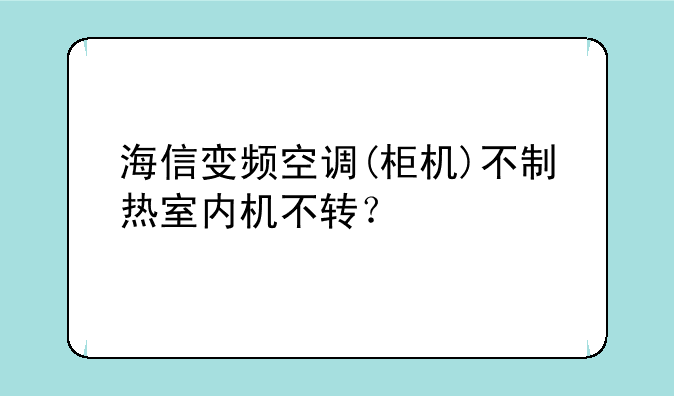海信变频空调(柜机)不制热室内机不转？