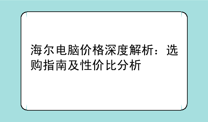 海尔电脑价格深度解析：选购指南及性价比分析