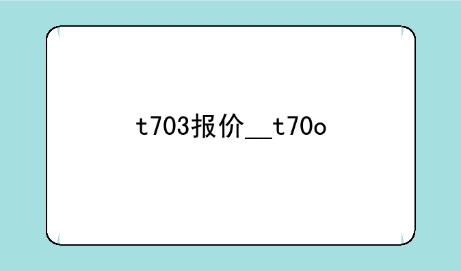 t703报价__t70o