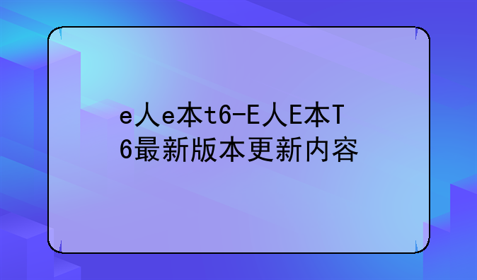 e人e本t6-E人E本T6最新版本更新内容