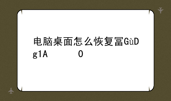 电脑桌面怎么恢复原始桌面？