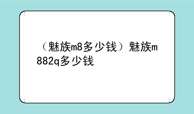 （魅族m8多少钱）魅族m882q多少钱