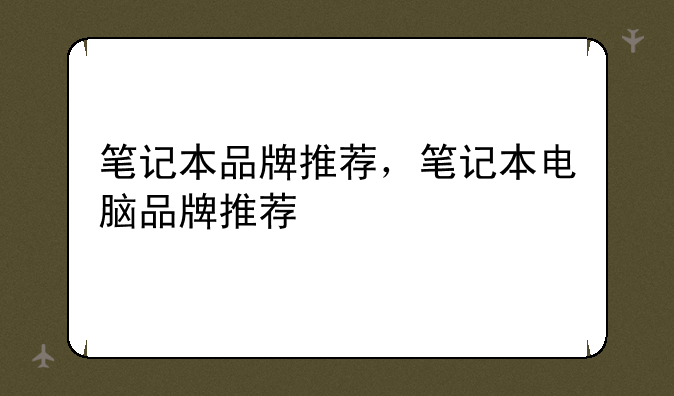笔记本品牌推荐，笔记本电脑品牌推荐