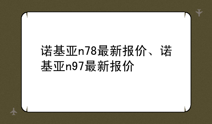 诺基亚n78最新报价、诺基亚n97最新报价