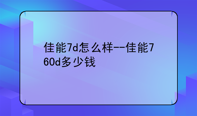 佳能7d怎么样--佳能760d多少钱