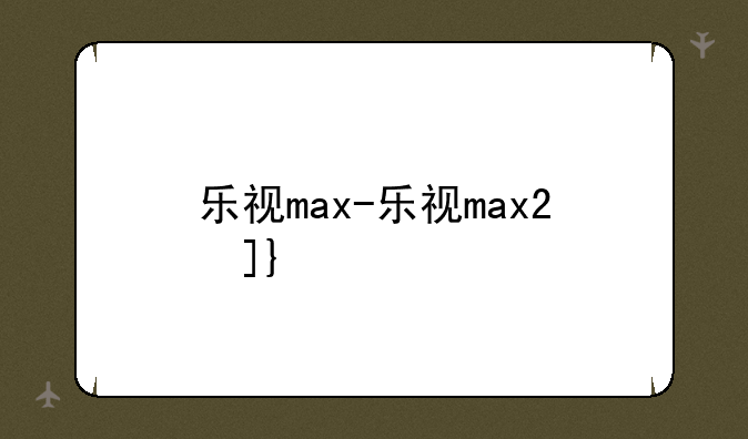 乐视max-乐视max2参数