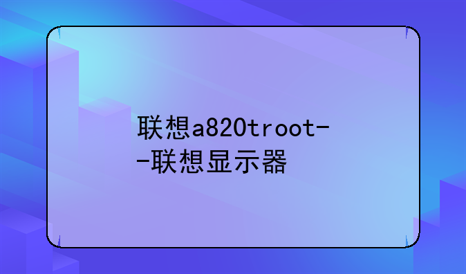 联想a820troot--联想显示器