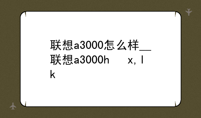联想a3000怎么样__联想a3000h参数