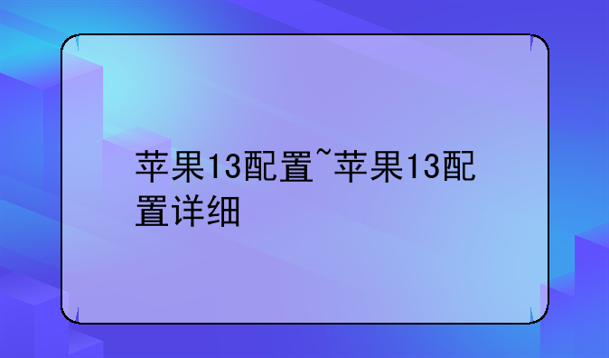 苹果13配置~苹果13配置详细