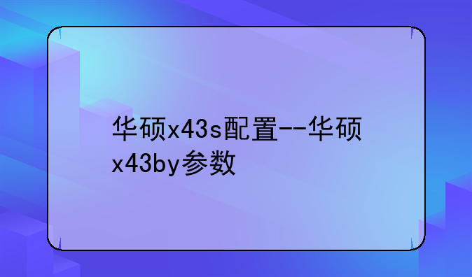 华硕x43s配置--华硕x43by参数