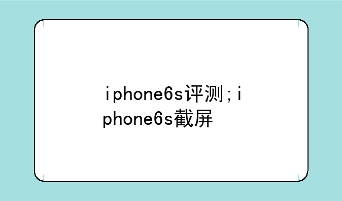 iphone6s评测;iphone6s截屏